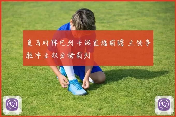 皇马对阵巴列卡诺直播前瞻 主场争胜冲击积分榜前列