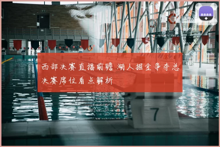 西部决赛直播前瞻 湖人掘金争夺总决赛席位看点解析