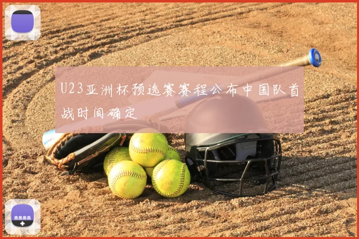 U23亚洲杯预选赛赛程公布中国队首战时间确定