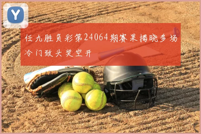 任九胜负彩第24064期赛果揭晓多场冷门致头奖空开