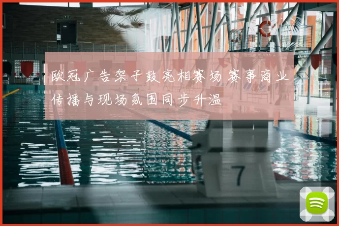 欧冠广告架子鼓亮相赛场 赛事商业传播与现场氛围同步升温