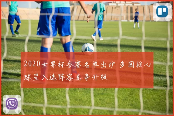 2020世界杯参赛名单出炉 多国核心球星入选阵容竞争升级