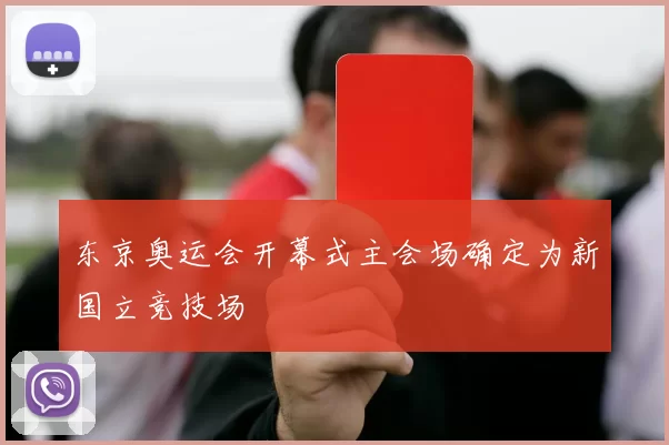 东京奥运会开幕式主会场确定为新国立竞技场