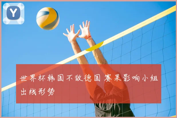 世界杯韩国不敌德国 赛果影响小组出线形势