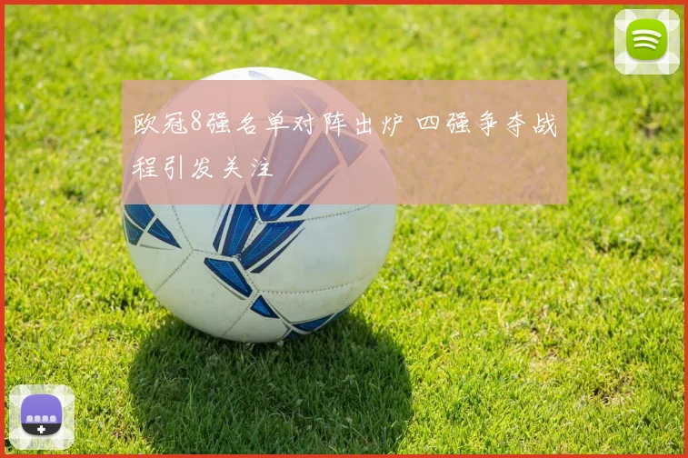 欧冠8强名单对阵出炉 四强争夺战程引发关注